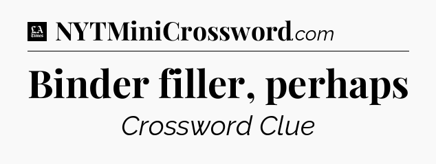 Binder filler, perhaps - LA Times Crossword