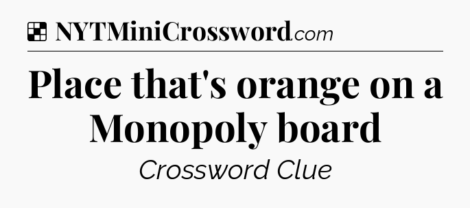 Solution: Place that's orange on a Monopoly board - NYT Crossword