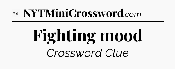 Fighting mood - WSJ Crossword