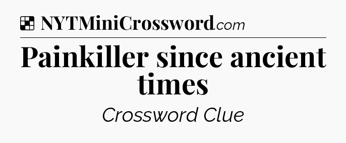 Solution: Painkiller since ancient times - NYT Crossword