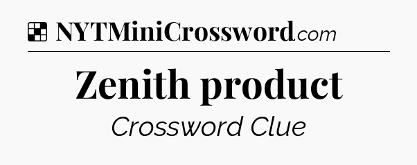 Solution: Zenith product - NYT Crossword