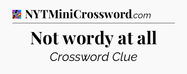 Not wordy at all Crossword Clue