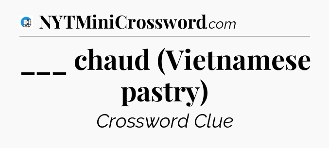 ___ chaud (Vietnamese pastry) Crossword Clue