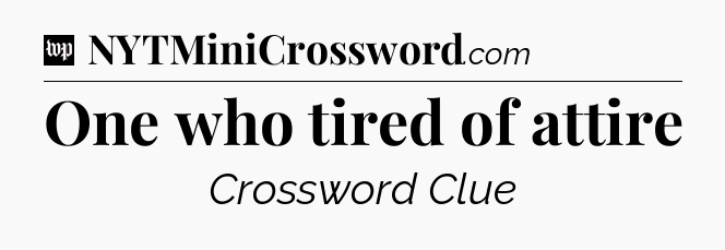 One who tired of attire Crossword Clue