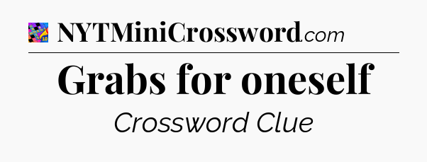 Grabs for oneself Crossword Clue