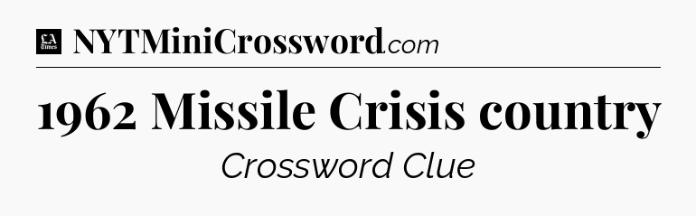 1962 Missile Crisis country - LA Times Crossword