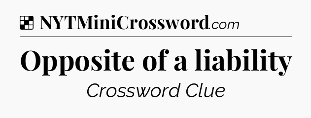 Solution: Opposite of a liability - NYT Crossword
