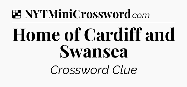 Solution: Home of Cardiff and Swansea - NYT Crossword