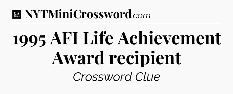 1995 AFI Life Achievement Award recipient - LA Times Crossword
