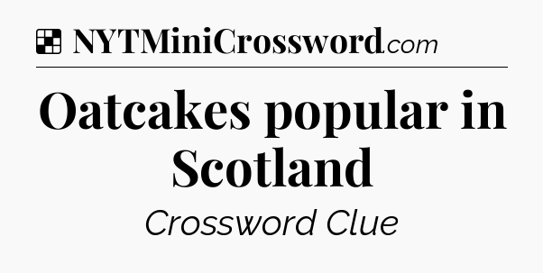 Solution: Oatcakes popular in Scotland - NYT Crossword