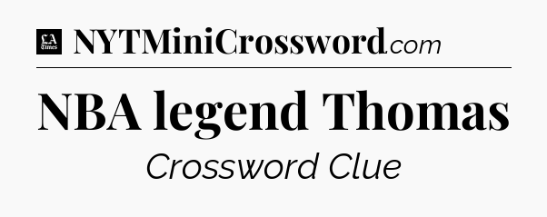 NBA legend Thomas - LA Times Crossword