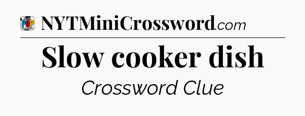 Slow cooker dish Crossword Clue