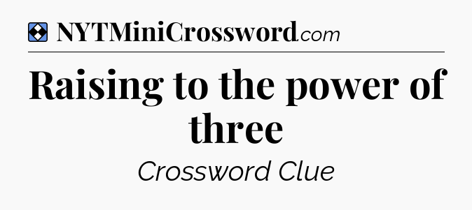 Solution: Raising to the power of three - NYT Mini Crossword