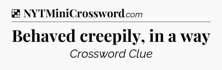 Solution: Behaved creepily, in a way - NYT Crossword