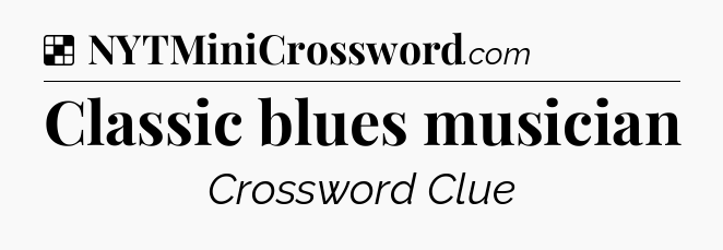 Solution: Classic blues musician - NYT Crossword