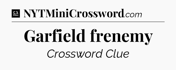 Garfield frenemy - LA Times Crossword