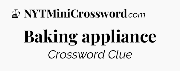 Baking appliance - Daily Themed Mini Crossword