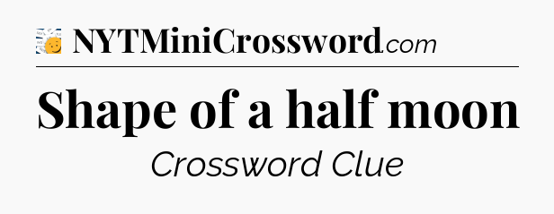 Shape of a half moon - 7 Little Words