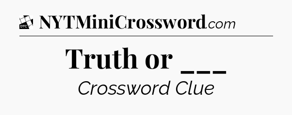 Truth or ___ - Daily Themed Classic Crossword