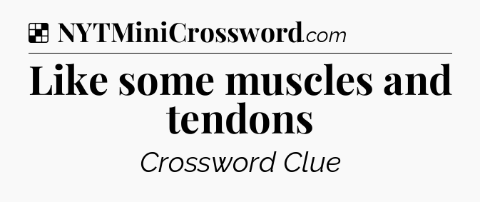 Solution: Like some muscles and tendons - NYT Crossword