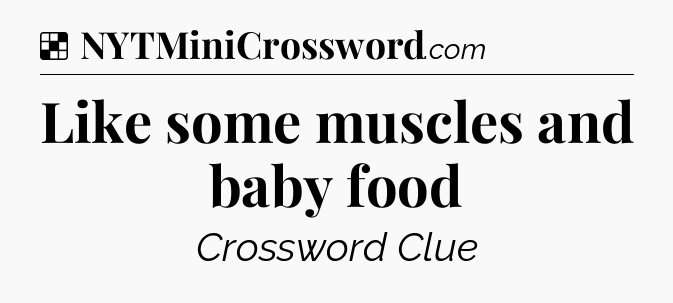 Solution: Like some muscles and baby food - NYT Crossword