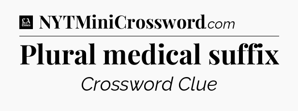 Plural medical suffix - LA Times Crossword