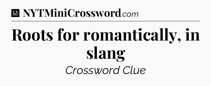 Roots for romantically, in slang - LA Times Crossword