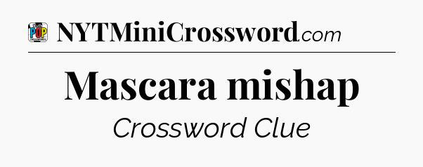 Mascara mishap Crossword Clue