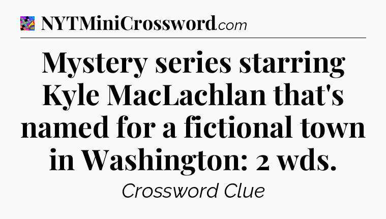 Mystery series starring Kyle MacLachlan that's named for a fictional town in Washington: 2 wds Crossword Clue