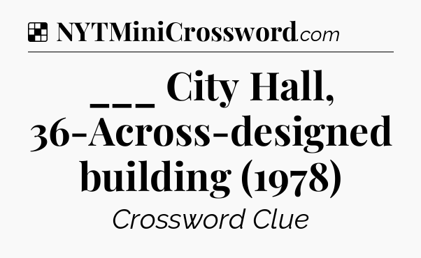 Solution: ___ City Hall, 36-Across-designed building (1978) - NYT Crossword