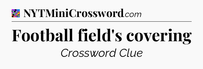 Football field's covering Crossword Clue