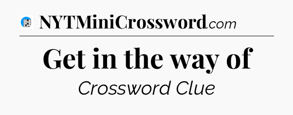 Get in the way of Crossword Clue