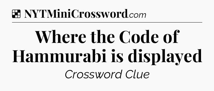 Solution: Where the Code of Hammurabi is displayed - NYT Crossword