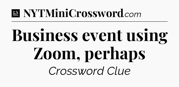 Business event using Zoom, perhaps - LA Times Crossword