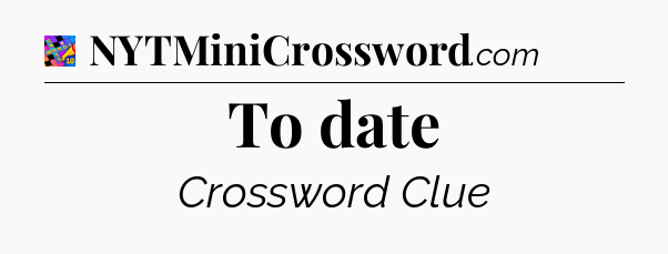 To date Crossword Clue