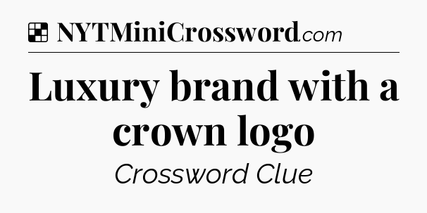 Solution: Luxury brand with a crown logo - NYT Crossword