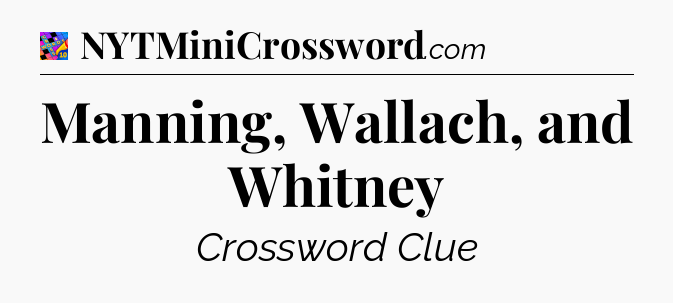 Manning, Wallach, and Whitney Crossword Clue