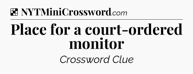 Solution: Place for a court-ordered monitor - NYT Crossword