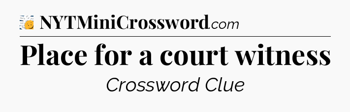 Place for a court witness - 7 Little Words