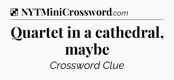 Solution: Quartet in a cathedral, maybe - NYT Crossword