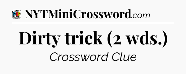 Dirty trick (2 wds.) Crossword Clue