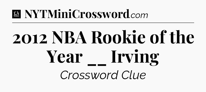 2012 NBA Rookie of the Year __ Irving - LA Times Crossword