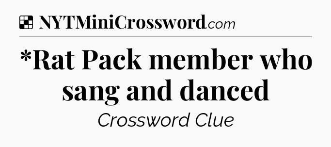 Solution: *Rat Pack member who sang and danced - NYT Crossword