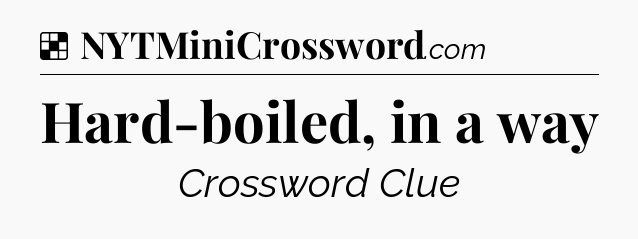 Solution: Hard-boiled, in a way - NYT Crossword