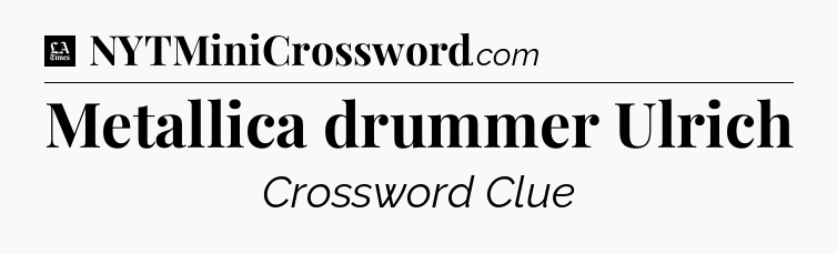 Metallica drummer Ulrich - LA Times Crossword