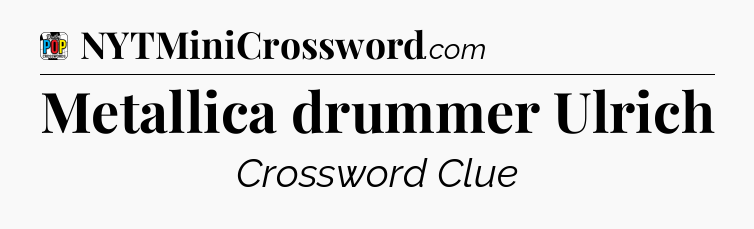 Metallica drummer Ulrich Crossword Clue