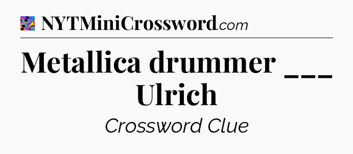 Metallica drummer ___ Ulrich Crossword Clue