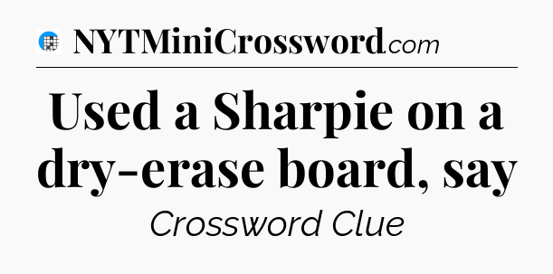 Used a Sharpie on a dry-erase board, say Crossword Clue