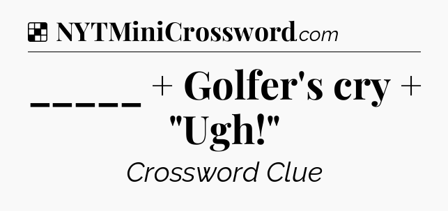 Solution: _____  +  Golfer's cry  +  