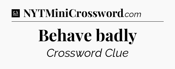 Behave badly - LA Times Crossword